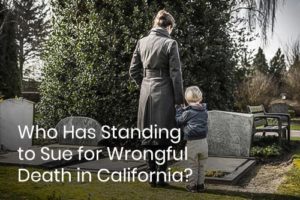 Who Has Standing to Sue for Wrongful Death in California?