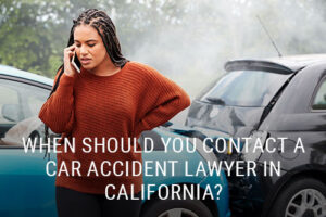 When should you contact a car accident lawyer in California?