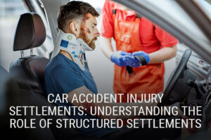 Car Accident Injury Settlements: Understanding the Role of Structured Settlements